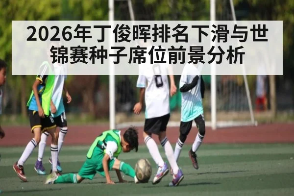 2026年丁俊晖排名下滑与世锦赛种子席位前景分析